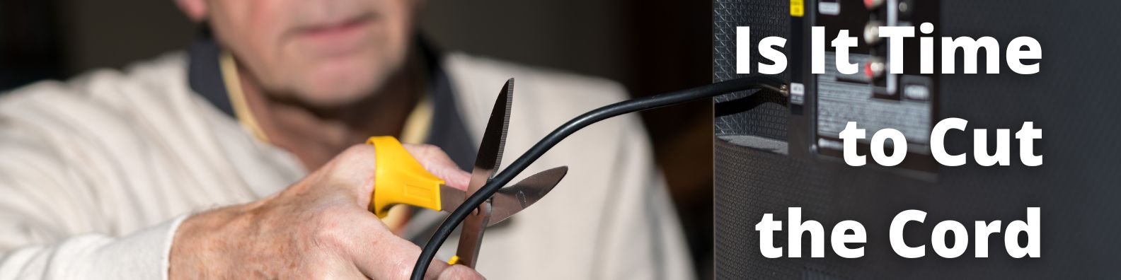 old man with yellow scissors cutting the coaxial cable from his tv. Caption reading "is it time to cut the cord"